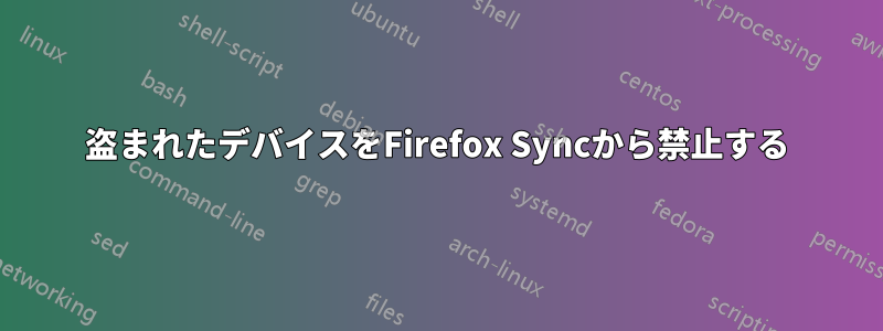 盗まれたデバイスをFirefox Syncから禁止する