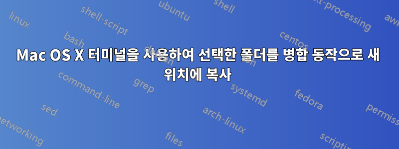 Mac OS X 터미널을 사용하여 선택한 폴더를 병합 동작으로 새 위치에 복사