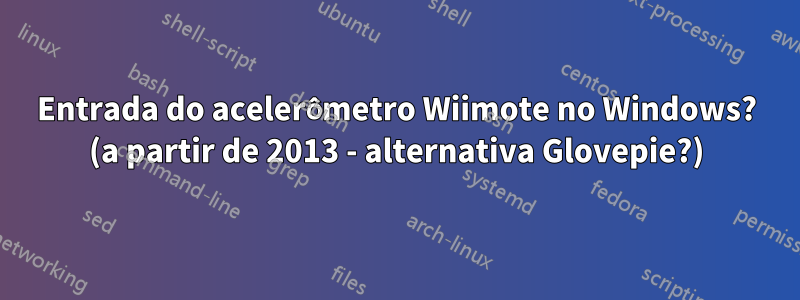 Entrada do acelerômetro Wiimote no Windows? (a partir de 2013 - alternativa Glovepie?)