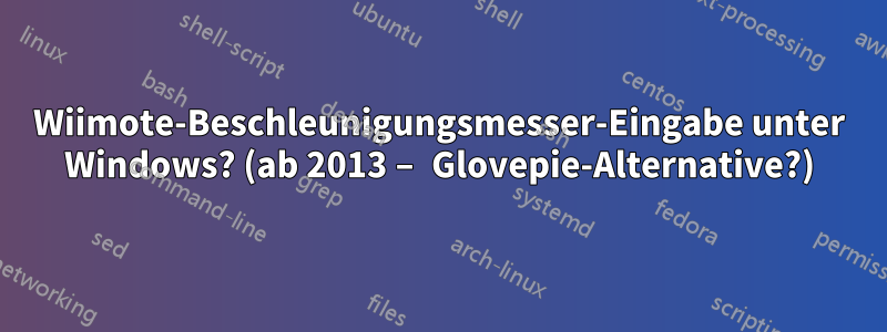 Wiimote-Beschleunigungsmesser-Eingabe unter Windows? (ab 2013 – Glovepie-Alternative?)