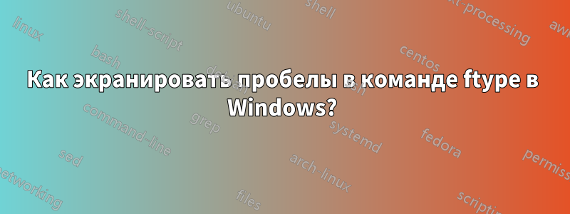 Как экранировать пробелы в команде ftype в Windows?