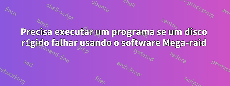 Precisa executar um programa se um disco rígido falhar usando o software Mega-raid