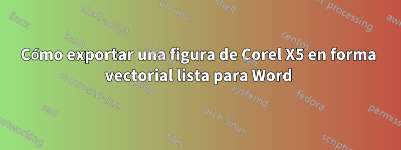 Cómo exportar una figura de Corel X5 en forma vectorial lista para Word