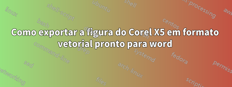 Como exportar a figura do Corel X5 em formato vetorial pronto para word