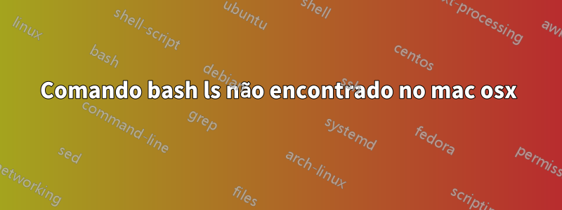 Comando bash ls não encontrado no mac osx