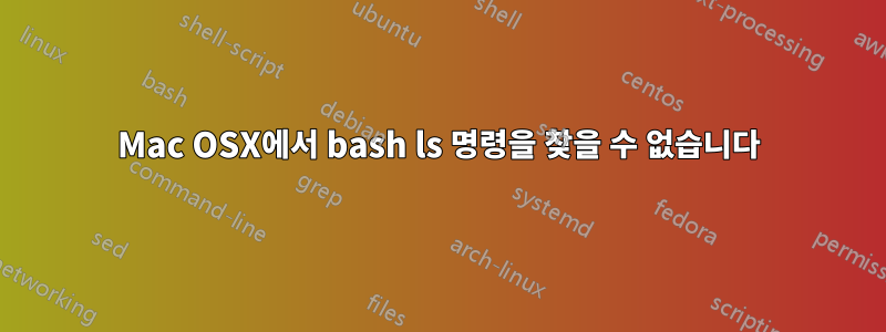 Mac OSX에서 bash ls 명령을 찾을 수 없습니다