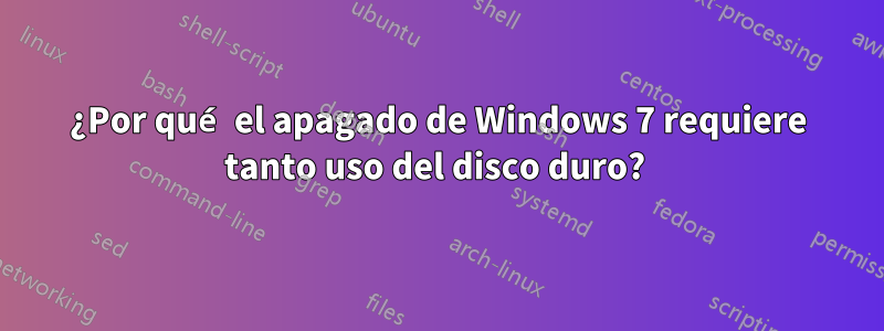 ¿Por qué el apagado de Windows 7 requiere tanto uso del disco duro? 