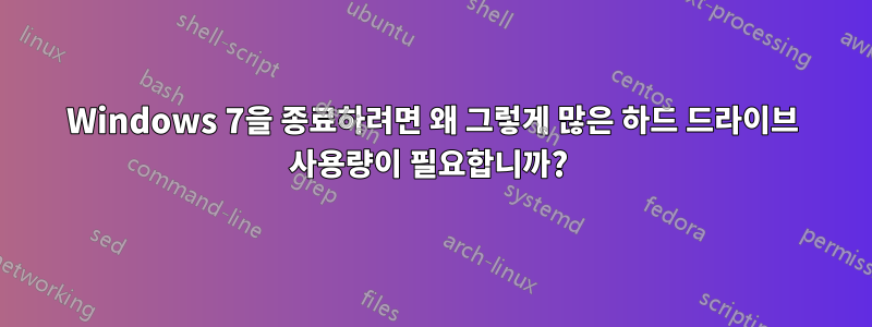 Windows 7을 종료하려면 왜 그렇게 많은 하드 드라이브 사용량이 필요합니까? 