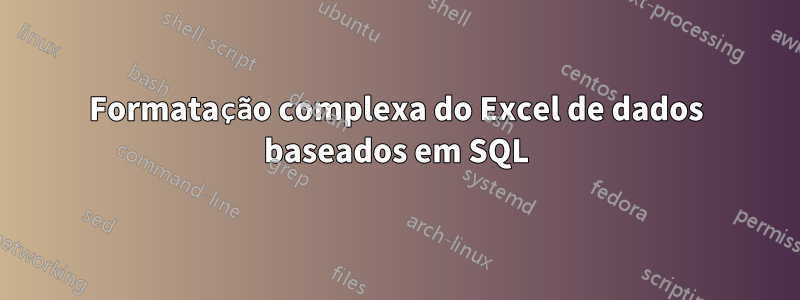 Formatação complexa do Excel de dados baseados em SQL