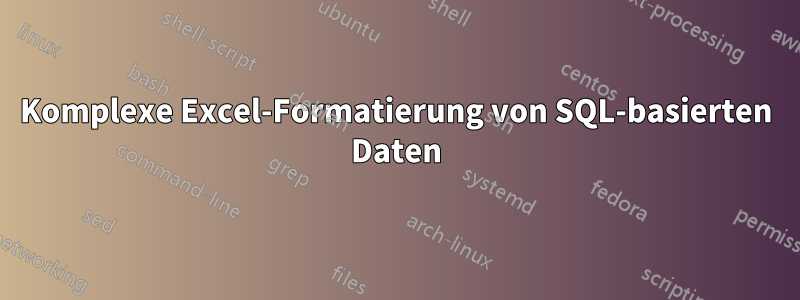 Komplexe Excel-Formatierung von SQL-basierten Daten