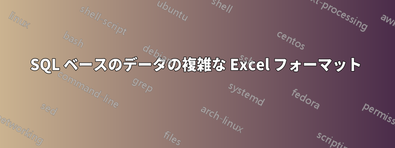 SQL ベースのデータの複雑な Excel フォーマット