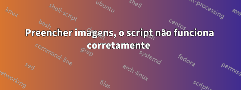 Preencher imagens, o script não funciona corretamente 