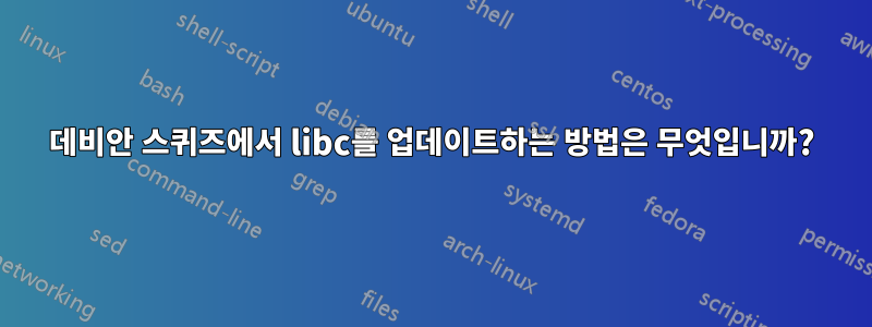 데비안 스퀴즈에서 libc를 업데이트하는 방법은 무엇입니까?