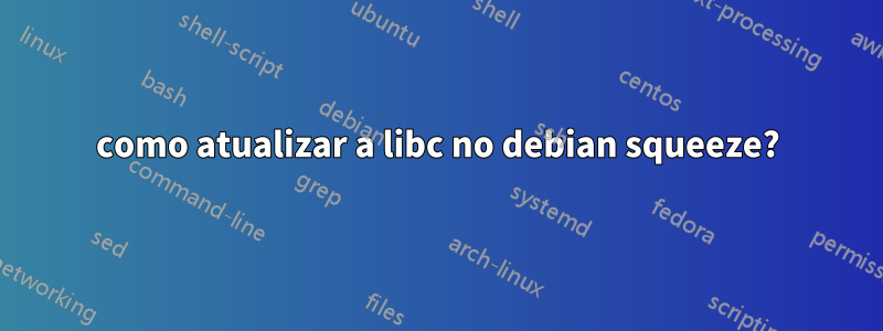 como atualizar a libc no debian squeeze?