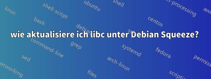 wie aktualisiere ich libc unter Debian Squeeze?