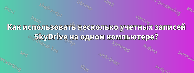 Как использовать несколько учетных записей SkyDrive на одном компьютере?