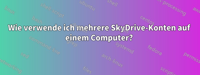 Wie verwende ich mehrere SkyDrive-Konten auf einem Computer?