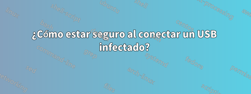 ¿Cómo estar seguro al conectar un USB infectado?