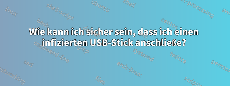 Wie kann ich sicher sein, dass ich einen infizierten USB-Stick anschließe?