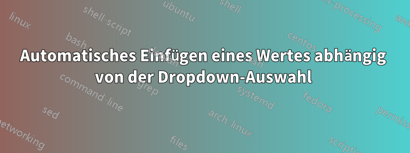 Automatisches Einfügen eines Wertes abhängig von der Dropdown-Auswahl