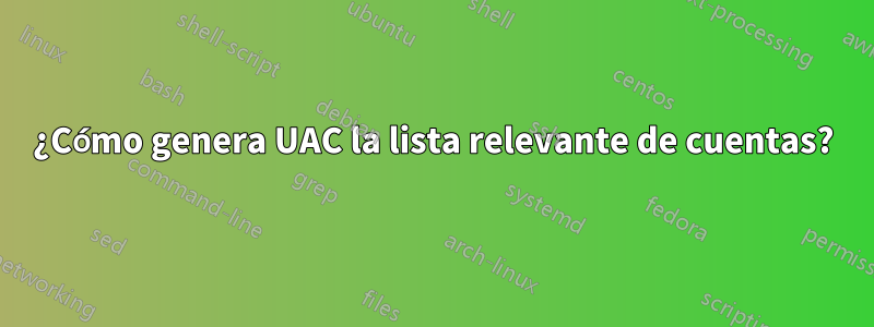 ¿Cómo genera UAC la lista relevante de cuentas?