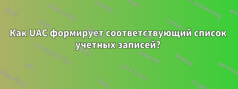 Как UAC формирует соответствующий список учетных записей?