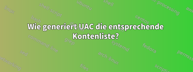 Wie generiert UAC die entsprechende Kontenliste?