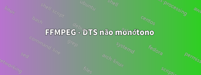 FFMPEG - DTS não monótono