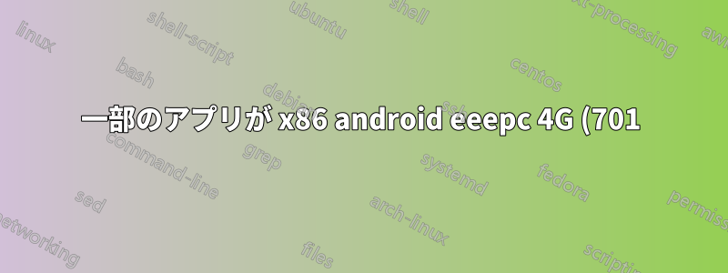 一部のアプリが x86 android eeepc 4G (701) でクラッシュします。原因と対処方法を教えてください。