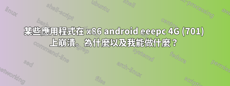 某些應用程式在 x86 android eeepc 4G (701) 上崩潰。為什麼以及我能做什麼？