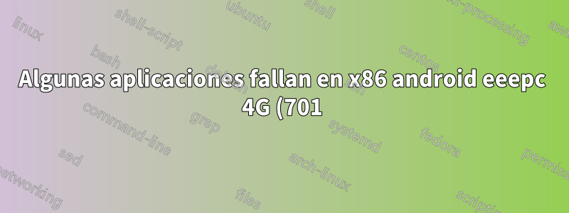 Algunas aplicaciones fallan en x86 android eeepc 4G (701). ¿Por qué y qué puedo hacer?