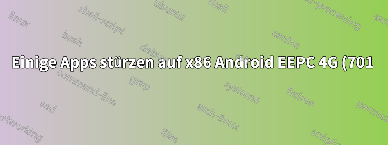 Einige Apps stürzen auf x86 Android EEPC 4G (701) ab. Warum und was kann ich tun?