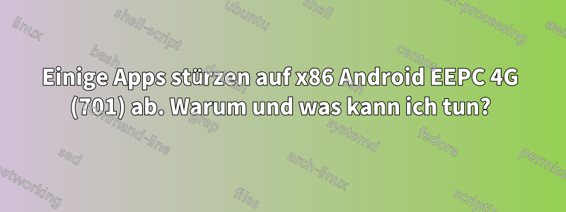 Einige Apps stürzen auf x86 Android EEPC 4G (701) ab. Warum und was kann ich tun?