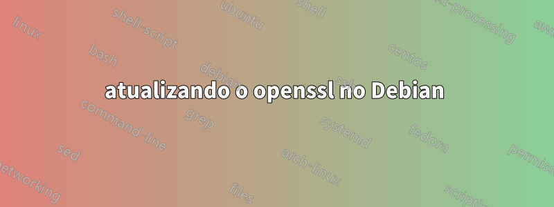atualizando o openssl no Debian