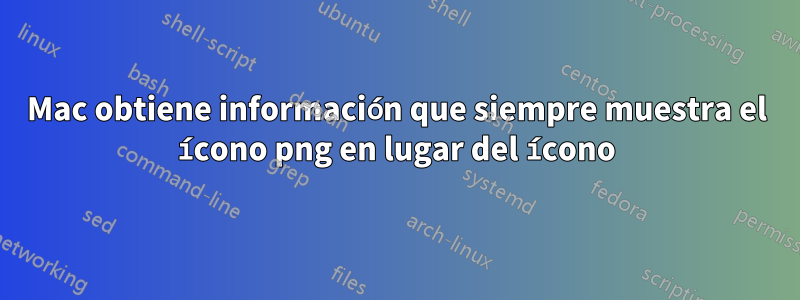 Mac obtiene información que siempre muestra el ícono png en lugar del ícono