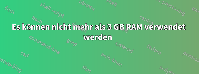 Es können nicht mehr als 3 GB RAM verwendet werden 