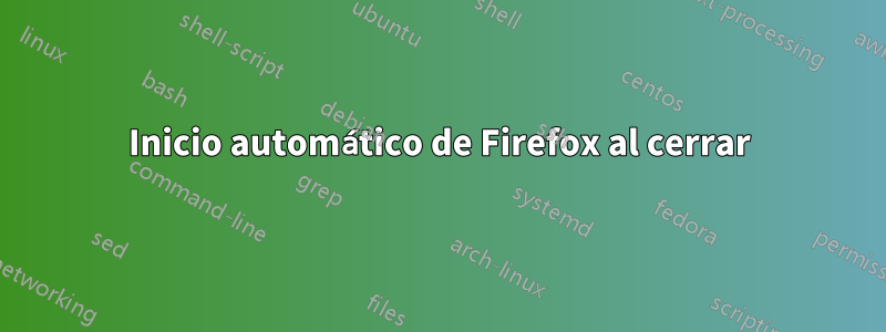 Inicio automático de Firefox al cerrar