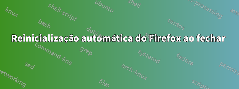 Reinicialização automática do Firefox ao fechar