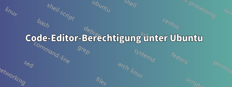Code-Editor-Berechtigung unter Ubuntu 
