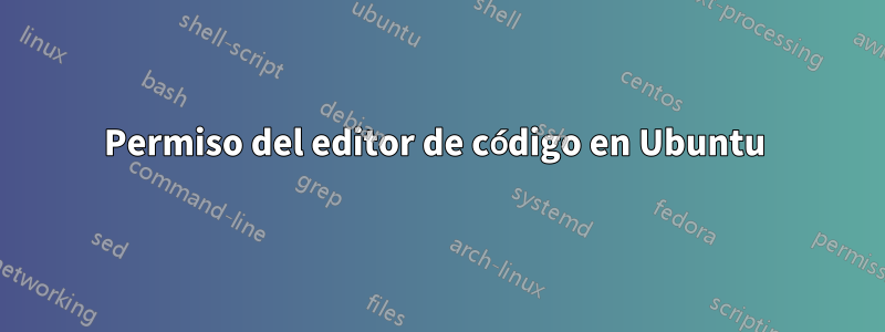 Permiso del editor de código en Ubuntu 