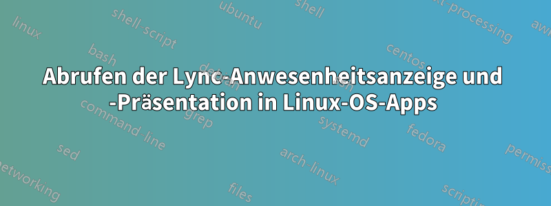 Abrufen der Lync-Anwesenheitsanzeige und -Präsentation in Linux-OS-Apps