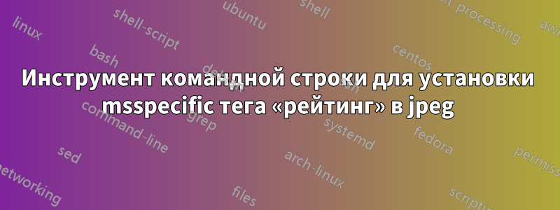 Инструмент командной строки для установки msspecific тега «рейтинг» в jpeg