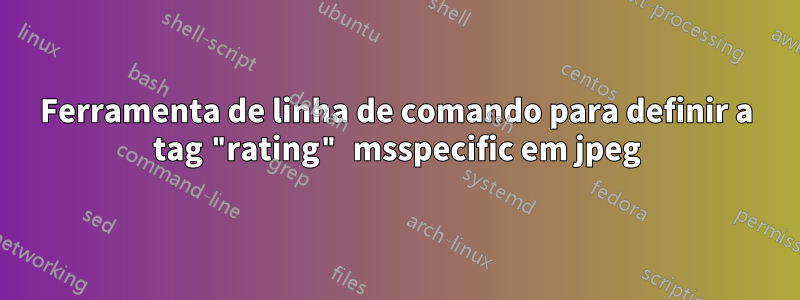 Ferramenta de linha de comando para definir a tag "rating" msspecific em jpeg