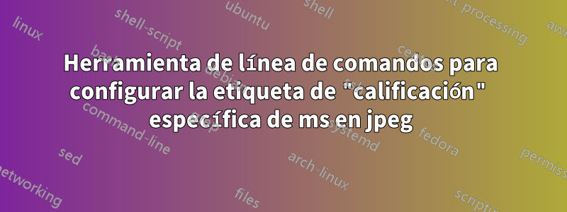 Herramienta de línea de comandos para configurar la etiqueta de "calificación" específica de ms en jpeg