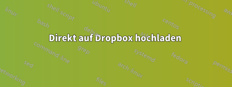 Direkt auf Dropbox hochladen