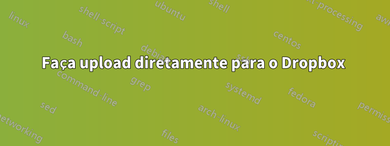Faça upload diretamente para o Dropbox