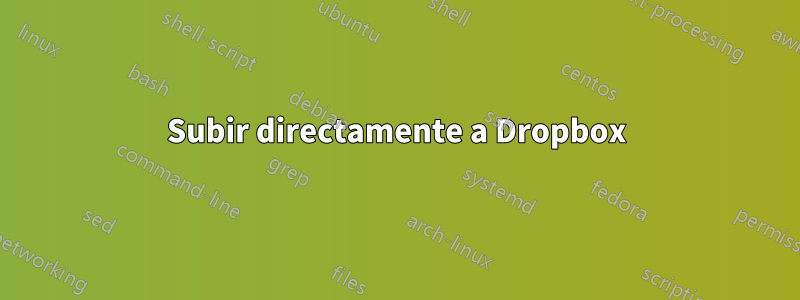 Subir directamente a Dropbox
