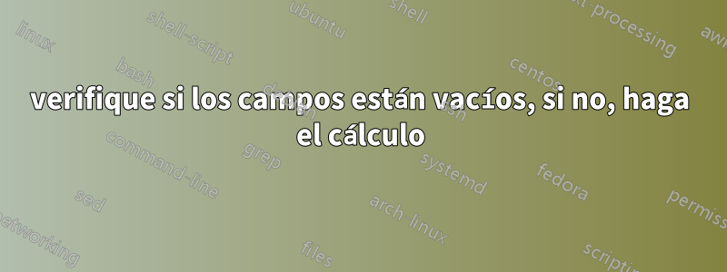verifique si los campos están vacíos, si no, haga el cálculo