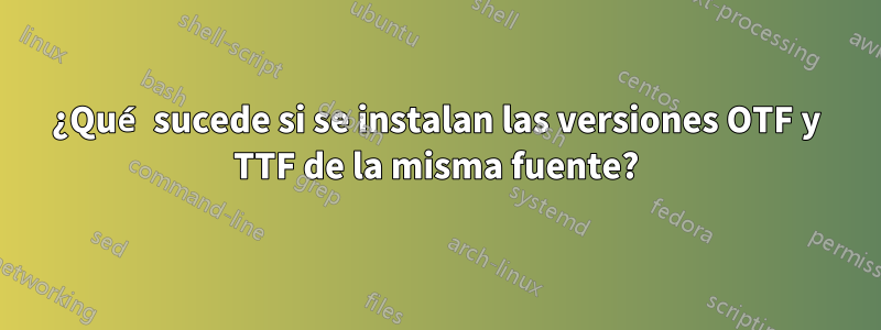 ¿Qué sucede si se instalan las versiones OTF y TTF de la misma fuente?