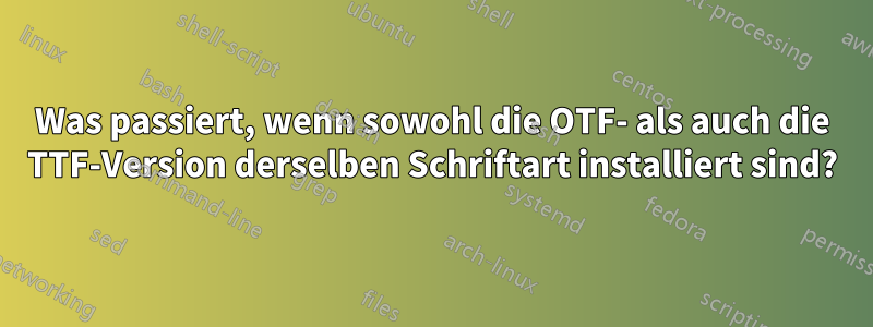 Was passiert, wenn sowohl die OTF- als auch die TTF-Version derselben Schriftart installiert sind?